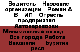 Водитель › Название организации ­ Ромин А.В., ИП › Отрасль предприятия ­ Автоперевозки › Минимальный оклад ­ 1 - Все города Работа » Вакансии   . Бурятия респ.